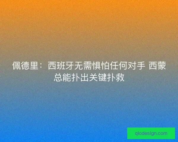 佩德里：西班牙无需惧怕任何对手 西蒙总能扑出关键扑救
